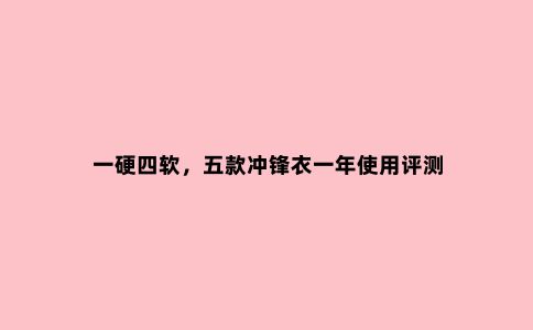 一硬四软，五款冲锋衣一年使用评测