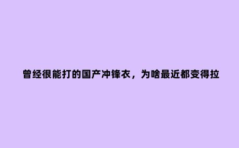 曾经很能打的国产冲锋衣,为啥***近都变得拉跨了?主要有四点原因