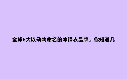 ***6大以动物命名的冲锋衣品牌，你知道几个？