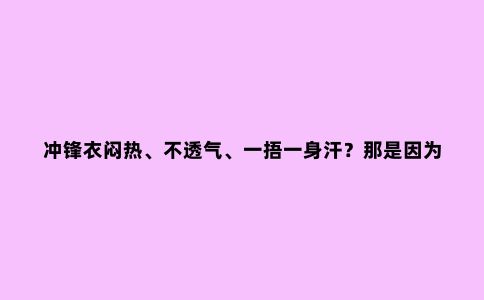 冲锋衣闷热、不透气、一捂一身汗?那是因为你没有正确选择冲锋衣