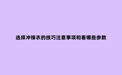 选择冲锋衣的技巧注意事项和看哪些参数