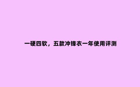 一硬四软，五款冲锋衣一年使用评测