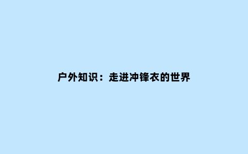 户外知识：走进冲锋衣的世界