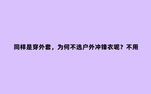 同样是穿外套,为何不选户外冲锋衣呢?不用凹造型也能很酷