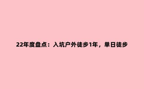 22年度盘点：入坑户外徒步1年，单日徒步装备清单