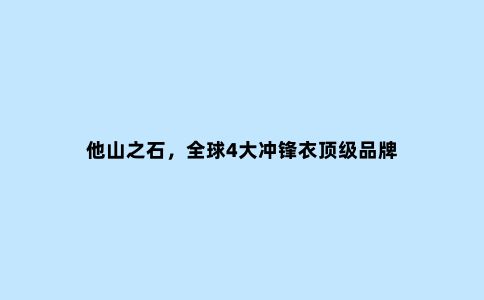 他山之石，***4大冲锋衣***品牌