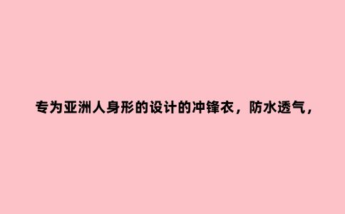 专为亚洲人身形的设计的冲锋衣，防水透气，野外丛林的可靠搭档
