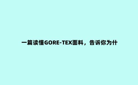 一篇读懂GORE-TEX面料,告诉你为什么你的冲锋衣不透气