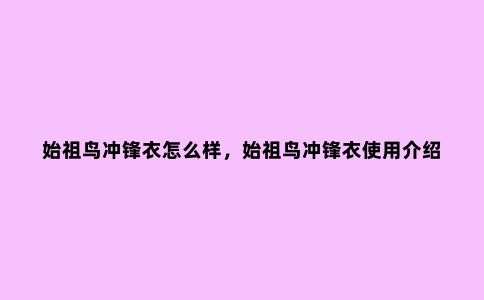 始祖鸟冲锋衣怎么样，始祖鸟冲锋衣使用介绍