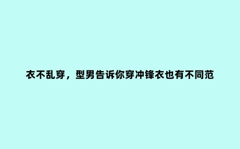 衣不乱穿，型男告诉你穿冲锋衣也有不同范