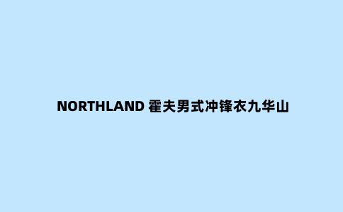 NORTHLAND 霍夫男式冲锋衣九华山风雨测评