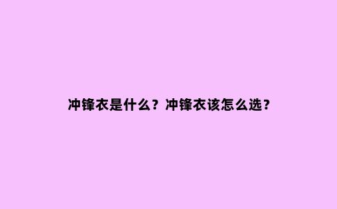冲锋衣是什么？冲锋衣该怎么选？