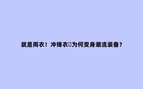 就是雨衣！冲锋衣​为何变身潮流装备？