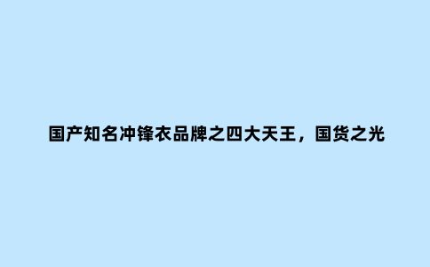 国产知名冲锋衣品牌之四大天王，国货之光