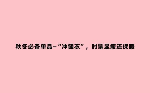秋冬必备单品—“冲锋衣”，时髦显瘦还保暖