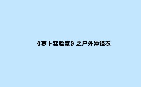 《萝卜实验室》之户外冲锋衣
