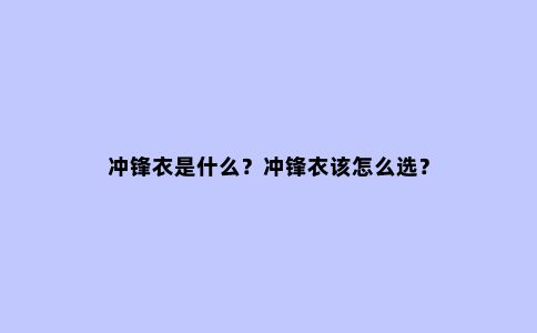 冲锋衣是什么？冲锋衣该怎么选？